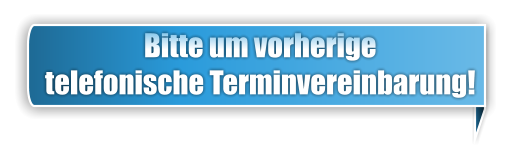 Bitte um vorherige telefonische Terminvereinbarung!